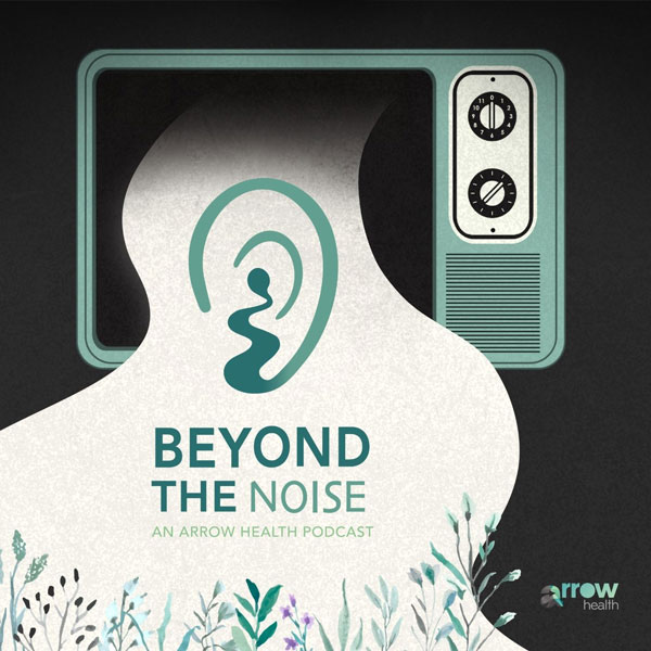Beyond the Noise: Stories of Hope and Recovery - An Arrow Health Podcast